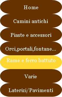 Antichit Bianchi Roberto,il camino antico in pietra e marmo,Le Ville di Monterchi (Arezzo), CAMINI ANTICHI, MATERIALI DA RECUPERO,alari antichi,pavimenti antichi in cotto,tegole e coppi antichi, ferro battuto,rame antico,portali antichi in pietra e marmo,orci antichi in cotto dell'Impruneta,fontane, statue e colonne antiche in pietra antica e marmo antico,materiali di recupero,coppi antichi,cancelli in ferro battuto,cassaforte antica,caminetti antichi,accessori per il camino,presso la Madonna del Parto.